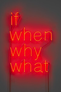 Douglas Gordon, if when why what, 2022. Neon, 19 ¾ × 13 × 2 inches (50 × 33 × 5 cm) © Studio lost but found/VG Bild-Kunst, Bonn, Germany 2022. Photo: Lucy Dawkins