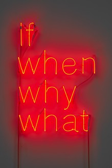 Douglas Gordon, if when why what, 2022 Neon, 19 ¾ × 13 × 2 inches (50 × 33 × 5 cm)© Studio lost but found/VG Bild-Kunst, Bonn, Germany 2022. Photo: Lucy Dawkins