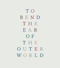 Graphic that says To Bend the Ear of the Outer World
