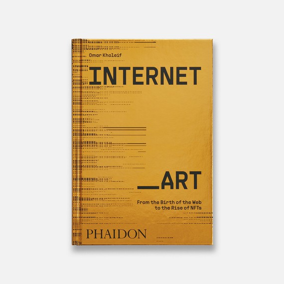 Omar Kholeif, Internet_Art: From the Birth of the Web to the Rise of NFTs&nbsp;(London: Phaidon, 2023)